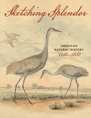 Sketching Splendor: American Natural History, 1750-1850 by Society, American Philosophical