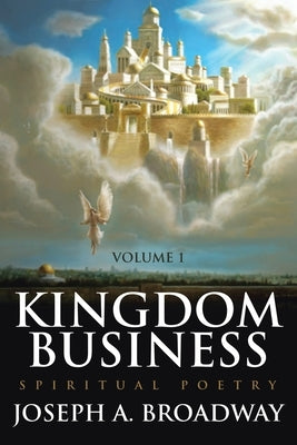 Kingdom Business: Spiritual Poetry, Volume 1 by Broadway, Joseph A.