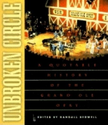 Unbroken Circle: A Quotable History of the Grand OLE Opry by Bedwell, Randall J.