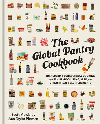 The Global Pantry Cookbook: Transform Your Everyday Cooking with Tahini, Gochujang, Miso, and Other Irresistible Ingredients by Mowbray, Scott