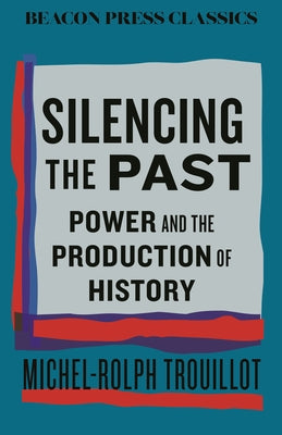 Silencing the Past: Power and the Production of History by Trouillot, Michel-Rolph