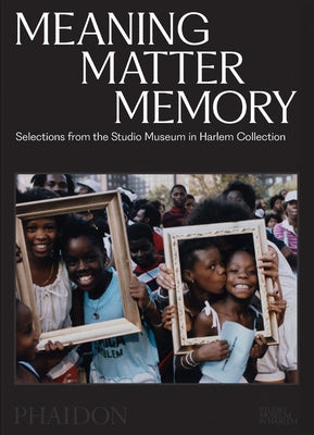 Meaning Matter Memory: Selections from the Studio Museum in Harlem Collection by Golden, Thelma