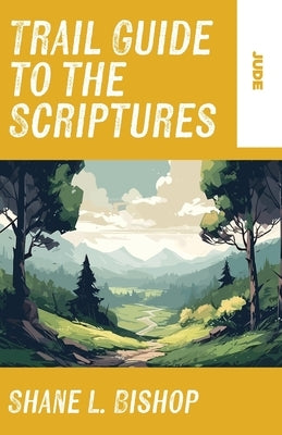 Trail Guide to the Scriptures: Jude by Bishop, Shane L.