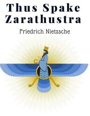 Thus Spake Zarathustra: A Book For All And None - A Radical Philosophy for Modern Times by Friedrich Nietzsche