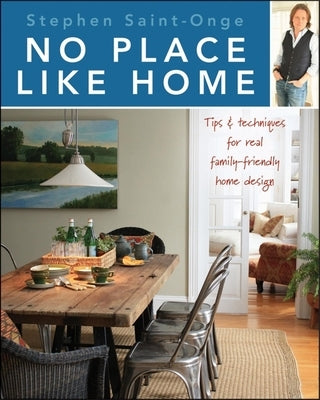 No Place Like Home: Tips & Techniques for Real Family-Friendly Home Design by Saint-Onge, Stephen