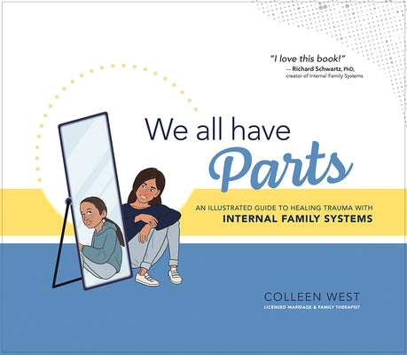 We All Have Parts: An Illustrated Guide to Healing Trauma with Internal Family Systems by West, Colleen