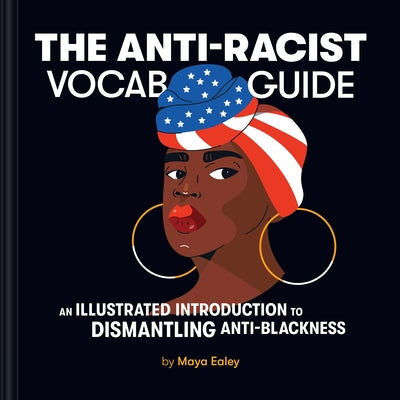 The Anti-Racist Vocab Guide: An Illustrated Introduction to Dismantling Anti-Blackness by Ealey, Maya