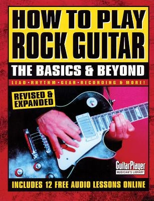 How to Play Rock Guitar: The Basics & Beyond by Various Authors