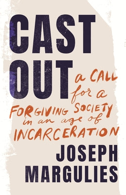 Cast Out: A Call for a Forgiving Society in an Age of Incarceration by Margulies, Joseph