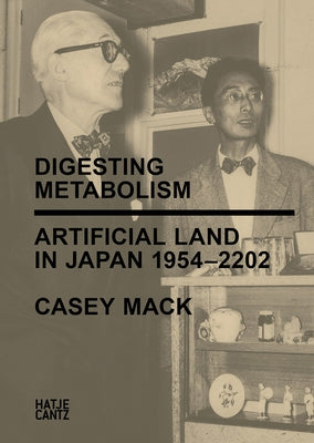 Digesting Metabolism: Artificial Land in Japan 1954-2202 by Mack, Casey