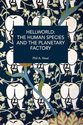 Hellworld: The Human Species and the Planetary Factory by Neel, Phil A.