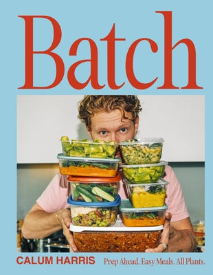 Batch: Prep Ahead. Easy Meals. All Plants. by Harris, Calum