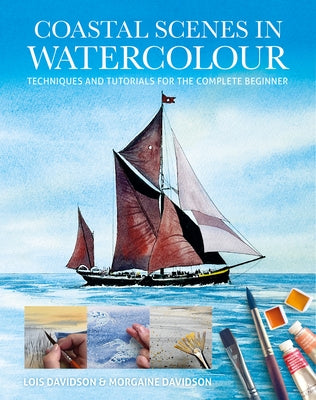 Coastal Scenes in Watercolour: Techniques and Tutorials for the Complete Beginner by Davidson, Lois