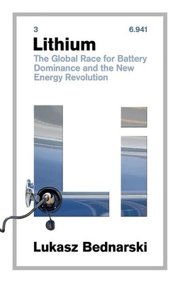 Lithium: The Global Race for Battery Dominance and the New Energy Revolution by Bednarski, Lukasz