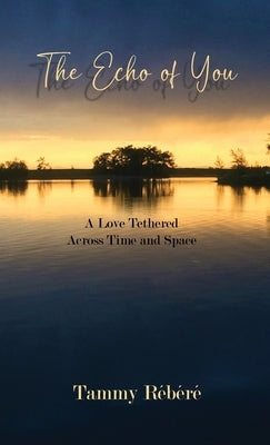 The Echo of You: A Love Tethered Across Time and Space by RÃ©bÃ©rÃ©, Tammy