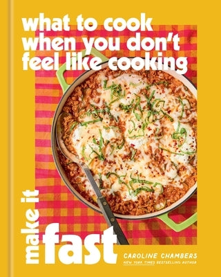 What to Cook When You Don't Feel Like Cooking: Make It Fast by Chambers, Caroline
