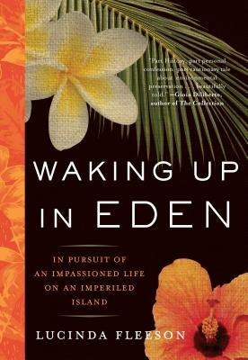 Waking Up in Eden: In Pursuit of an Impassioned Life on an Imperiled Island by Fleeson, Lucinda