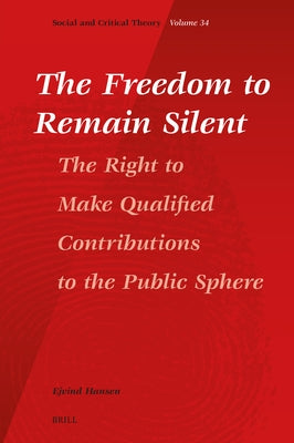 The Freedom to Remain Silent: The Right to Make Qualified Contributions to the Public Sphere by Hansen, Ejvind