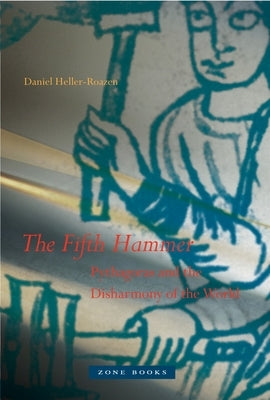 The Fifth Hammer: Pythagoras and the Disharmony of the World by Heller-Roazen, Daniel