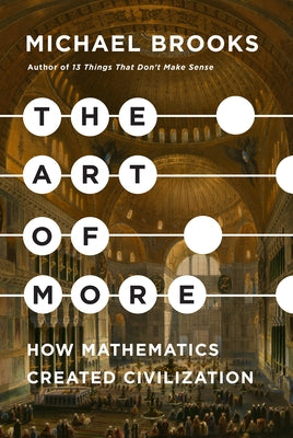 The Art of More: How Mathematics Created Civilization by Brooks, Michael