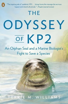 The Odyssey of KP2: An Orphan Seal and a Marine Biologist s Fight to Save a Species by Williams, Terrie M.