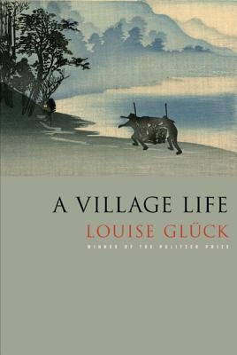 A Village Life: Poems by Gl&#252;ck, Louise