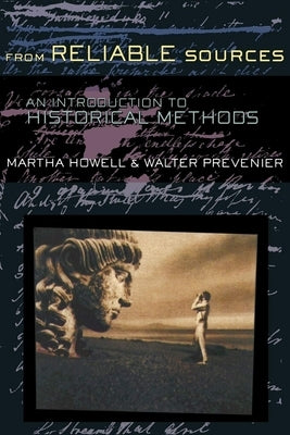 From Reliable Sources: An Introduction to Historical Methodology by Howell, Martha