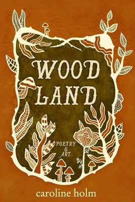 Woodland: Poetry and Art by Holm, Caroline