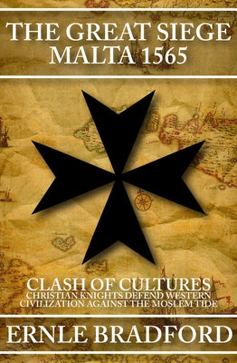 The Great Siege, Malta 1565: Clash of Cultures: Christian Knights Defend Western Civilization Against the Moslem Tide by Bradford, Ernle