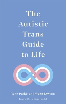 The Autistic Trans Guide to Life by Purkis, Yenn