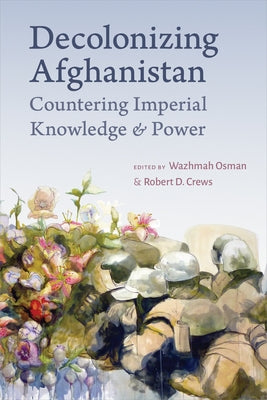 Decolonizing Afghanistan: Countering Imperial Knowledge and Power by Osman, Wazhmah