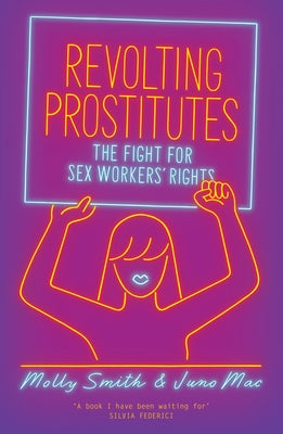 Revolting Prostitutes: The Fight for Sex Workers' Rights by Mac, Juno