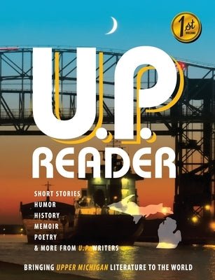 U.P. Reader -- Issue #1: Bringing Upper Michigan Literature to the World by Classen, Mikel