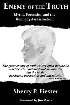 Enemy of the Truth, Myths, Forensics, and the Kennedy Assassination by Fiester, Sherry