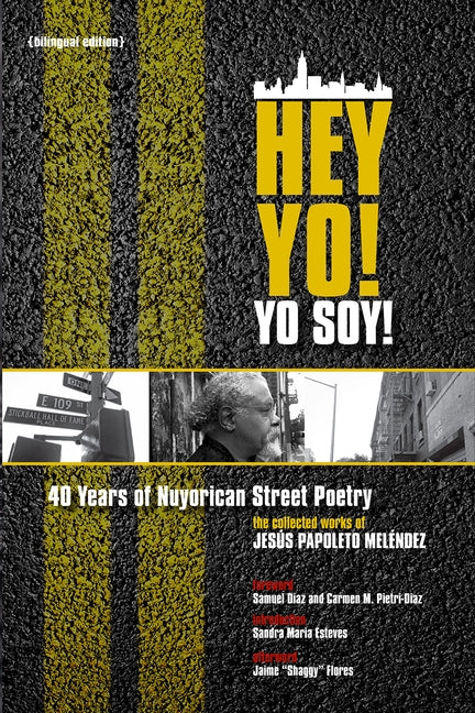 Hey Yo! Yo Soy! 40 Years of Nuyorican Street Poetry, a Bilingual Edition: The Collected Works of Jesus Papoleto Melendez by MelÃ©ndez, JesÃºs Papoleto