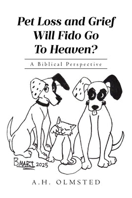 Pet Loss and Grief: Will Fido Go To Heaven? A Biblical Perspective by Olmsted, A. H.