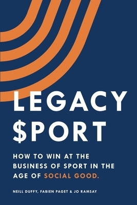 Legacy Sport: How to Win at the Business of Sport in the Age of Social Good by Duffy, Neill