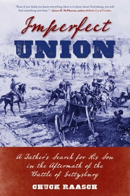 Imperfect Union: A Father's Search for His Son in the Aftermath of the Battle of Gettysburg by Raasch, Chuck