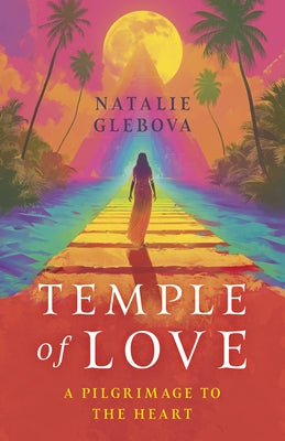 Temple of Love: A Pilgrimage to the Heart by Glebova, Natalie