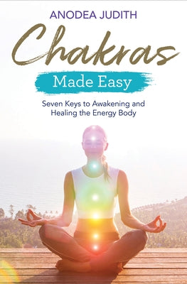 Chakras Made Easy: Seven Keys to Awakening and Healing the Energy Body by Judith, Anodea