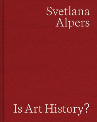 Is Art History?: Selected Writings by Alpers, Svetlana