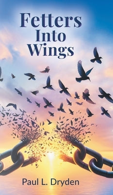 Fetters Into Wings by Dryden, Paul L.