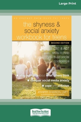 The Shyness and Social Anxiety Workbook for Teens: CBT and ACT Skills to Help You Build Social Confidence [Large Print 16 Pt Edition] by Shannon, Jennifer