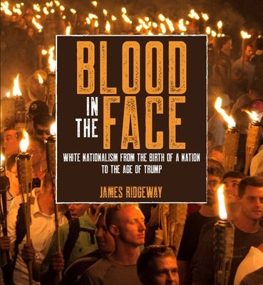 Blood in the Face (Revised New Edition): White Nationalism from the Birth of a Nation to the Age of Trump by Ridgeway, James