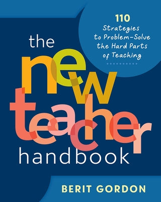 The New Teacher Handbook: 110 Strategies to Problem-Solve the Hard Parts of Teaching by Gordon, Berit