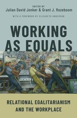 Working as Equals: Relational Egalitarianism and the Workplace by Jonker, Julian David