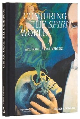 Conjuring the Spirit World: Art, Magic, and Mediums by Schwartz, George H.