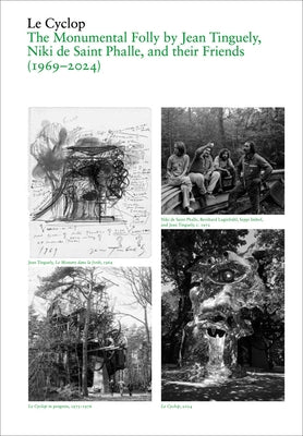 Le Cyclop: A Monumental Folly by Tinguely, Saint Phalle, and Their Artist Friends: 1969-2023 by Bodet, Aude