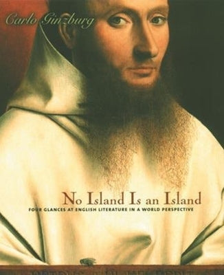 No Island Is an Island: Four Glances at English Literature in a World Perspective by Ginzburg, Carlo