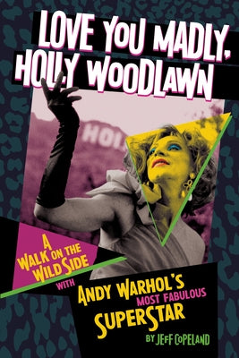 Love You Madly, Holly Woodlawn: A Walk on the Wild Side with Andy Warhol's Most Fabulous Superstar by Copeland, Jeff